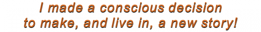 I made a conscious decision to make, and live in, a new story!